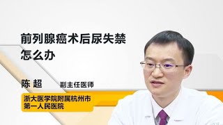 前列腺癌术后尿失禁怎么办 陈超 浙江大学医学院附属杭州市第一人民医院