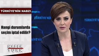 Türkiye'nin Nabzı - 8 Nisan 2019 (Hangi durumlarda seçim iptal edilir?)