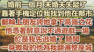 婚前一個月 未婚夫失蹤了，靠著手機定位我找到他在鄰市，郵輪上朋友誇她拿下高嶺之花，他憑著醉意說不過遊戲一場，於是我先逃婚了聽聞，一身傲骨的他為我翻遍整座城#幸福敲門 #為人處世 #生活經驗 #情感故事