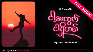 i have for me  ငါ့အတွက်ငါရှိတယ်  LinYaungSin Myanmar Audio Book