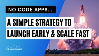 Early Launch \u0026 Quick Scale Strategy for No Code Apps