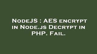 NodeJS : AES encrypt in Node.js Decrypt in PHP. Fail.