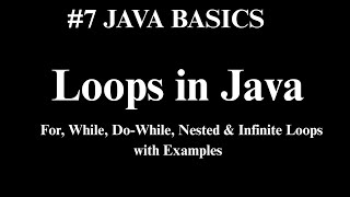 Loops in Java Explained | For, While, Do-While, Nested & Infinite Loops | Java Tutorial #7
