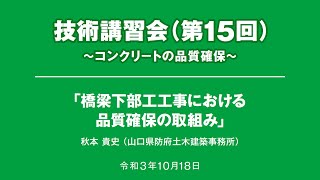 技術講習会（第15回）～コンクリートの品質確保～　08「橋梁下部工工事における品質確保の取組み（発注者）」/ 秋本貴史