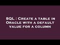 SQL : Create a table in Oracle with a default value for a column