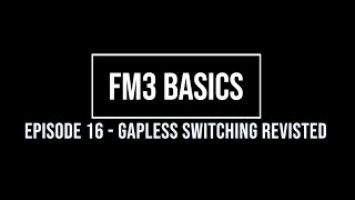 FM3 Basics Episode 16 - Gapless Switching Revisited