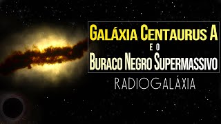 Galáxia Centaurus A e o Buraco Negro Supermassivo (Radiogaláxia)