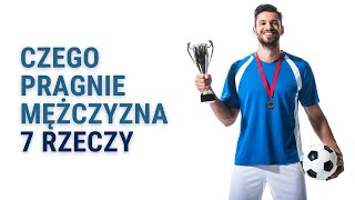 Czego Pragnie Mężczyzna - 7 Rzeczy