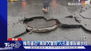 梅雨逼近! 高屏大雷雨 人孔蓋爆裂噴水柱｜TVBS新聞