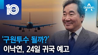 ‘구원투수 될까?’…이낙연, 24일 귀국 예고 | 뉴스TOP 10