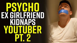 PSYCHO Ex Girlfriend KIDNAPS YouTuber PART II