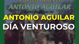Antonio Aguilar - Día Venturoso (Audio Oficial)