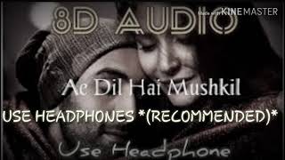 Ae Dil Hai Mushkil | 8D audio | Arijit Singh | full official latest mp3 song