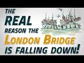 The REAL reason the London Bridge is falling down!