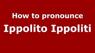 How to pronounce Ippolito Ippoliti (Italian/Italy)  - PronounceNames.com