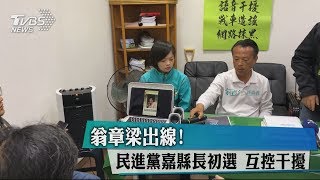 翁章梁出線！民進黨嘉縣長初選　互控干擾