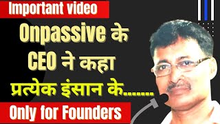 Onpassive के CEO ने कहा कि प्रत्येक इंसान के......