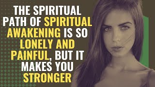 The Spiritual Path Of Spiritual Awakening Is So Lonely and Painful, But It Makes You Stronger