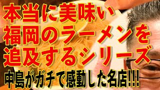 中島大絶賛!!!福岡の本当に美味いラーメン店シリーズ!!!