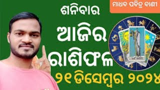 ଡ଼ିସେମ୍ବର ୨୧/୨୦୨୪ ଶନିବାର ରାଶି ଫଳ // ଆଜି ର ରାଶି ଫଳ // ଆଜି ଦିନଟି କେମିତି କଟିବ // ଭାଗ୍ୟ ନକ୍ଷେତ୍ର