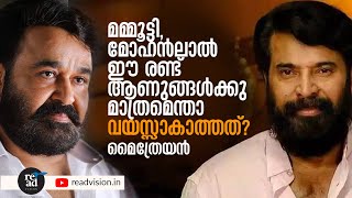 മമ്മൂട്ടി, മോഹൻലാൽ - ഈ രണ്ട് ആണുങ്ങൾക്കു  മാത്രമെന്താ വയസ്സാകാത്തത്? മൈത്രേയൻ | ReadVision