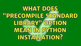 What does "precompile standard library" option mean in python installation?