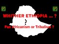 WHITHER ETHIOPIA...?   PAN AFRICANISM OR TRIBALISM?