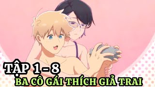 Phải Lòng Ba Cô Gái Thích Giả Trai | Tập 1 - 8 | Tóm Tắt Anime | Review Anime Hay