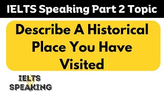 IELTS സംസാരിക്കുന്ന ഭാഗം 2 വിഷയം - നിങ്ങൾ സന്ദർശിച്ച ഒരു ചരിത്രപരമായ സ്ഥലം വിവരിക്കുക