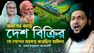 হাসিনার দেশ বিক্রির ষড়/যন্ত্র গোপন তথ্য | ড এনায়েতুল্লাহ আব্বাসী ওয়াজ | Enayetullah Abbasi waz