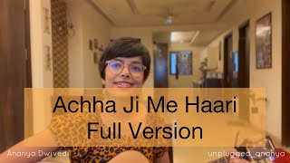 Achha Ji Me Haari Full Version by Ananya Dwivedi