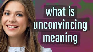 Unconvincing | meaning of Unconvincing
