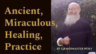 ANCIENT, MIRACULOUS HEALING PRACTICE by GRANDMASTER WOLF ©
