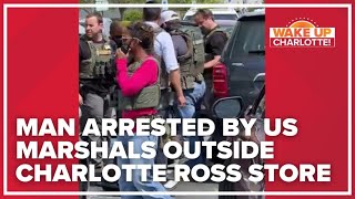 Man arrested by US Marshals outside Charlotte Ross store