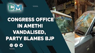 Congress office in Amethi vandalised, party blames BJP | Deccan Media Urdu News