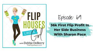 Flip Houses Like a Girl Podcast Episode 69: 36k First Flip Profit In Her Side Business W/ Sharon