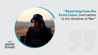 Reporting from the Front Lines: Journalism in the Shadow of War
