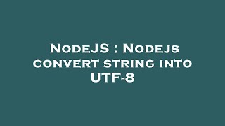 NodeJS : Nodejs convert string into UTF-8