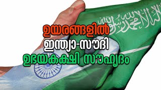 ഉയരങ്ങളില്‍ ഇന്ത്യാ-സൗദി ഉഭയകക്ഷി സൗഹൃദം India Saudi bilateral relationship