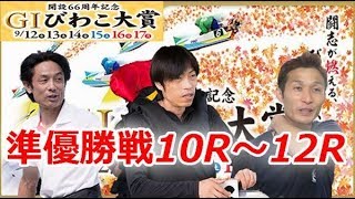 びわこＧ１開設66周年記念Ｇ１びわこ大賞　「準優勝戦10R～12R」　2018/9/17