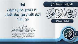 إذا انقطع مكبر الصوت أثناء الأذان ثم عاد، هل يعاد الأذان من أوله أم يستكمل؟ | الشيخ صالح العصيمي