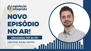 Informativo nº 747 do STJ - Prof. Bruno Valente - Legislação Integrada