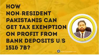 HOW  NON RESIDENT PAKISTANIS CAN GET TAX EXEMPTION ON PROFIT FROM BANK DEPOSITS US 151\u0026 7B?