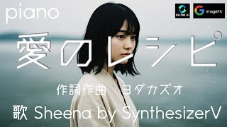 【 SynthesizerV \u0026  KLING AI 】　愛のレシピ  short.ver　 feat. Sheena   by SynthesizerV　作詞作曲　ヨダカズオ