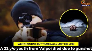 Went hunting but tragically lost his life! A 22 y/o youth from Valpoi died due to gunshot