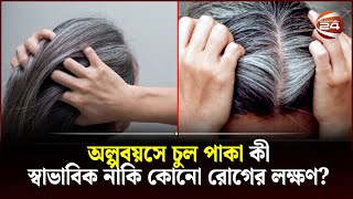 অল্পবয়সে চুল পাকা কী স্বাভাবিক নাকি কোনো রোগের লক্ষণ? | Hair fall in young age | Channel 24