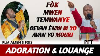 FÒK MWEN TEMWANYE DEVAN ÈNMI M YO AVAN YO MOURI/ADORATION \u0026 LOUANGE TET PATI../PLM AMEN 3 FOIS \u0026 PFT