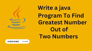 Java Program to Find Greatest Number out Of Two Numbers