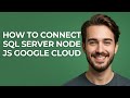 How to Connect Sql Server Node Js Google Cloud - GUIDE!