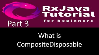 What is CompositeDisposable with example? RxJava tutorial part 3.